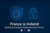 France & Ireland: Building Europe’s Cybersecurity Future