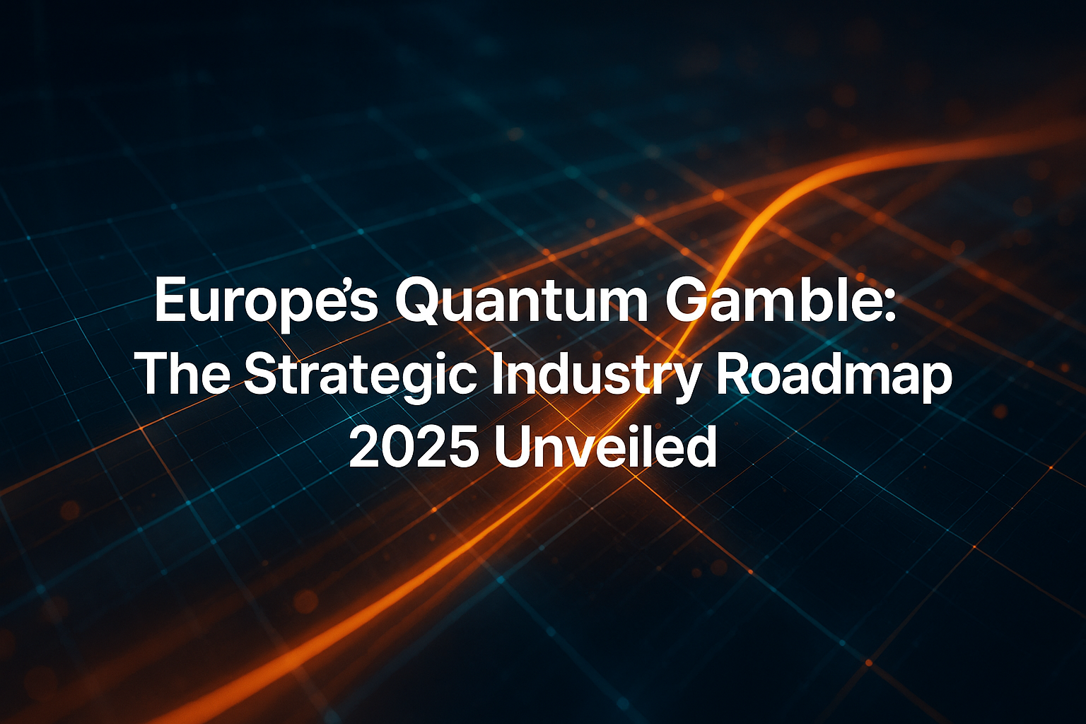 Europe’s Quantum Gamble: The Strategic Industry Roadmap 2025 Unveiled